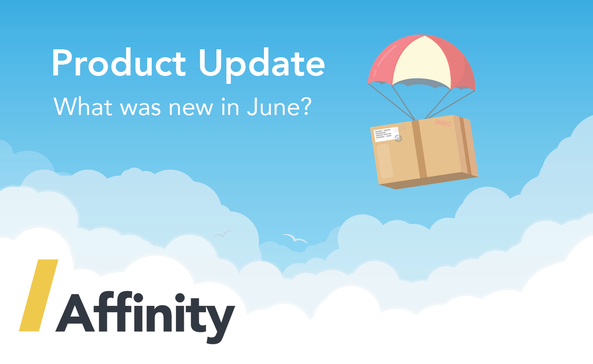 Affinity in June: Address autocomplete, reporting updates, email notifications and more…